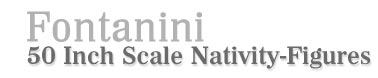 Fontanini 50 Inch Scale Nativity-Figures!